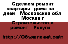 Сделаем ремонт квартиры, дома за 20 дней - Московская обл., Москва г. Строительство и ремонт » Услуги   